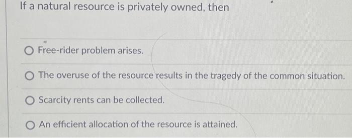 Solved If A Natural Resource Is Privately Owned, Then | Chegg.com