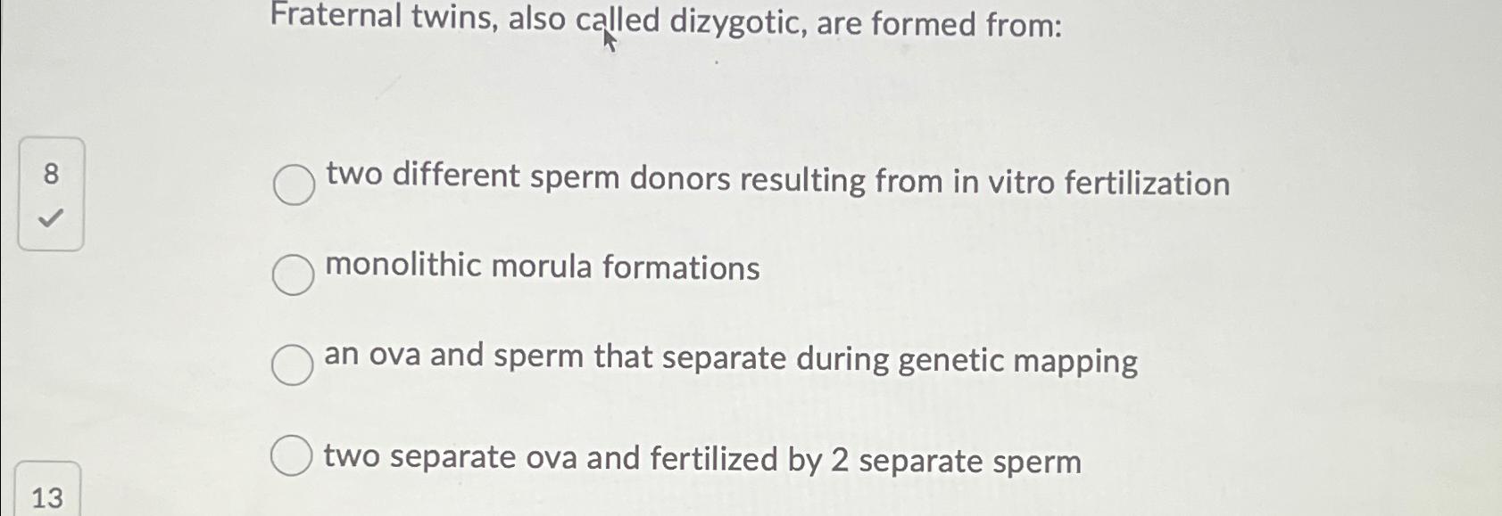 Solved Fraternal twins, also called dizygotic, are formed | Chegg.com