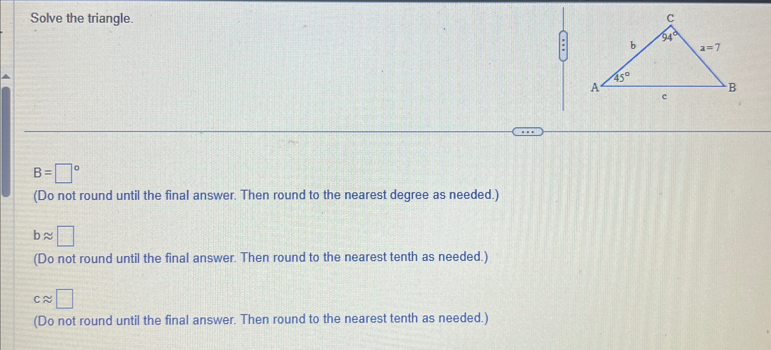 Solved Solve the triangle.B=(Do not round until the final | Chegg.com