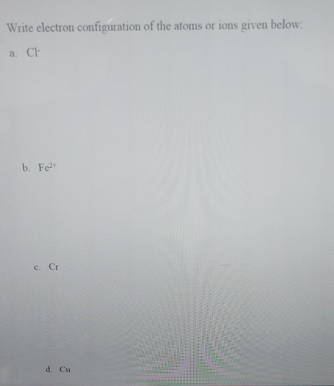 Solved Write electron configuration of the atoms or ions | Chegg.com