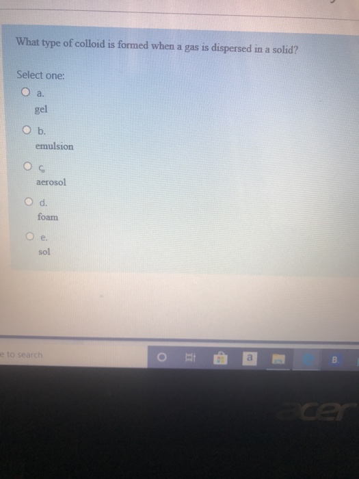 Solved What type of colloid is formed when a gas is