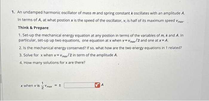 1. An undamped harmonic oscillator of mass \( m \) and spring constant \( k \) oscillates with an amplitude \( A \). In terms