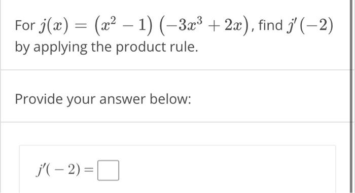 Solved For j(x)=(x2−1)(−3x3+2x), find j′(−2) by applying the | Chegg.com