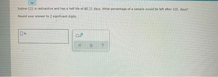 Solved Iodine-125 is radioactive and has a half life of | Chegg.com