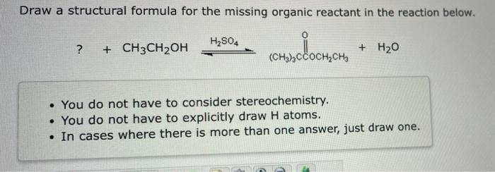 Draw a structural formula for the missing organic reactant in the reaction below.
H?SO4
?
+ CH3CH?OH
?????
+ H?O
(CH?)?CCOCH?