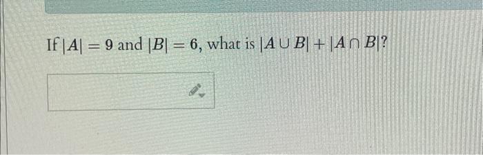 Solved If ∣A∣=9 And ∣B∣=6, What Is ∣A∪B∣+∣A∩B∣ ? | Chegg.com