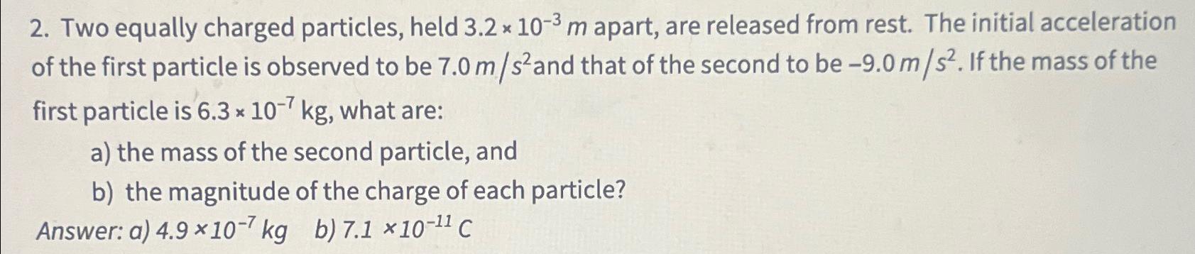 Solved Two equally charged particles, held 3.2×10-3m ﻿apart, | Chegg.com