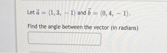 Solved Let a= 1,3,−1 and b= 0,4,−1 . Find the angle between | Chegg.com