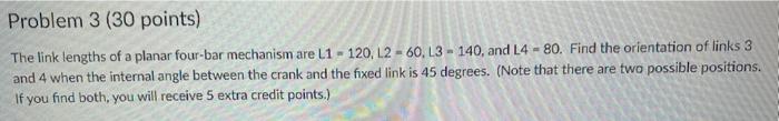 The link lengths of a planar four-bar mechanism are \( L 1=120, L 2=60, L 3=140 \), and \( L 4=80 \). Find the orientation of