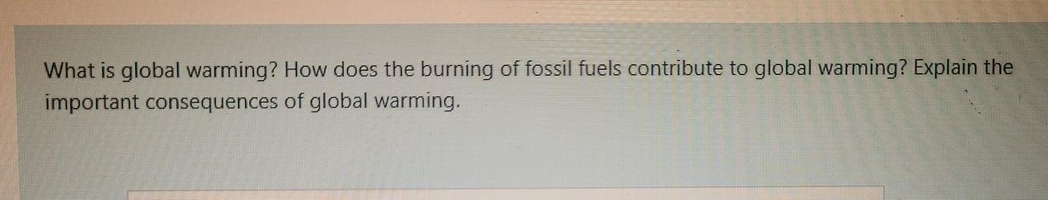 Solved What is global warming? How does the burning of | Chegg.com
