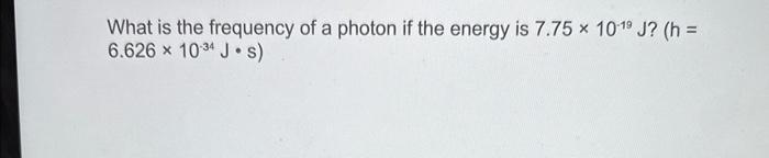 Solved What is the frequency of a photon if the energy is | Chegg.com