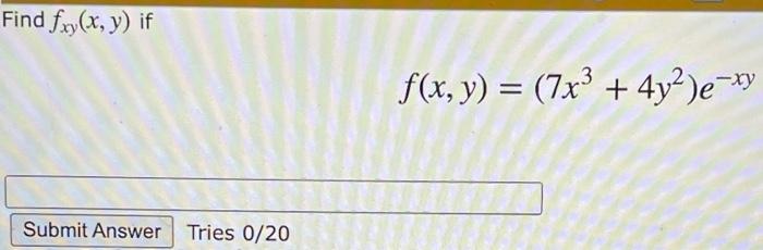 Find fxy(x, y) if f(x, y) = (7x3 + 4y2e-xy ) Submit Answer Tries 0/20