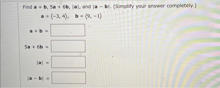 Solved Find A+b,5a+6b,∣a∣, And ∣a−b∣. (Simplify Your Answer | Chegg.com