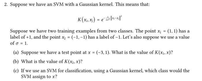 Solved 2. Suppose we have an SVM with a Gaussian kernel. | Chegg.com
