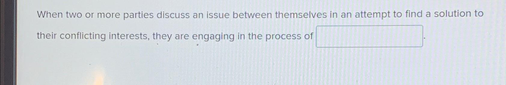 Solved When two or more parties discuss an issue between | Chegg.com