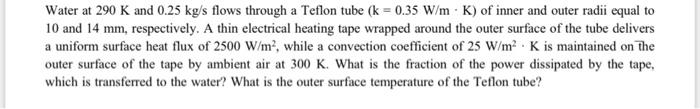 Solved Water at 290 K and 0.25 kg/s flows through a Teflon | Chegg.com