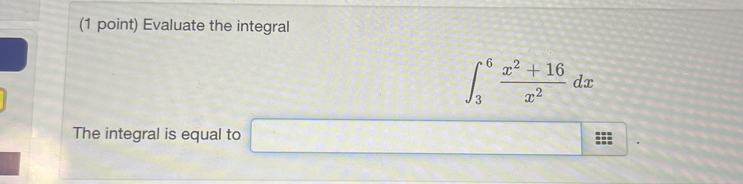 Solved (1 ﻿point) ﻿Evaluate the integral∫36x2+16x2dxThe | Chegg.com