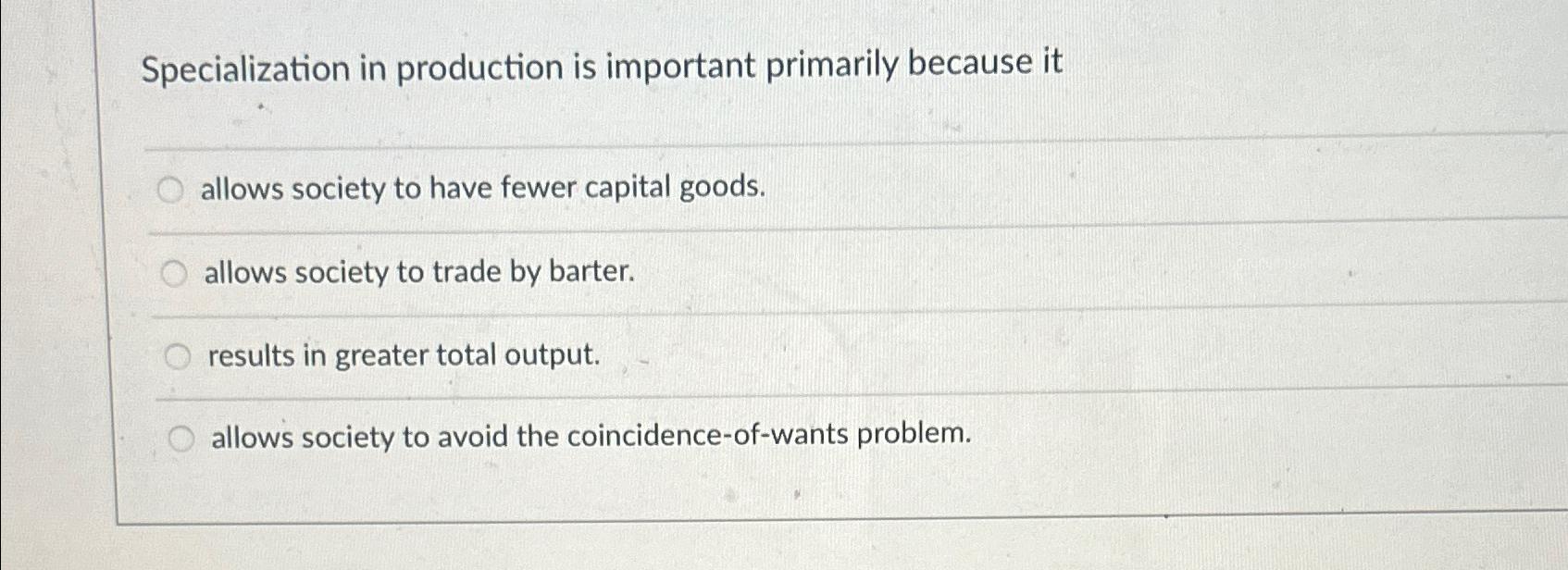 Solved Specialization in production is important primarily