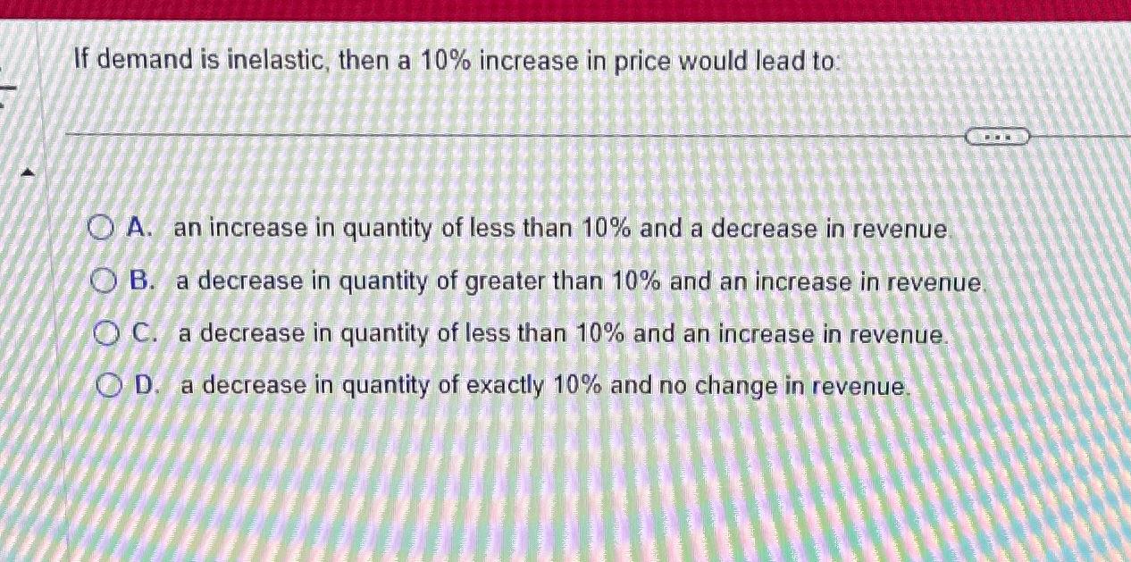 Solved If demand is inelastic, then a 10% ﻿increase in price | Chegg.com