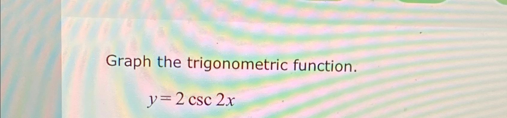 Solved Graph the trigonometric function.y=2csc2x | Chegg.com