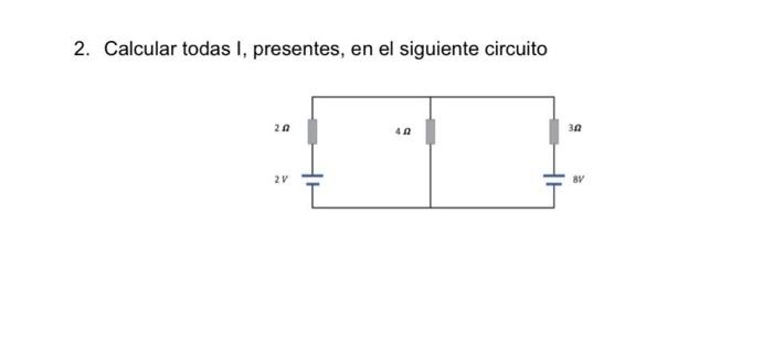 2. Calcular todas I, presentes, en el siguiente circuito