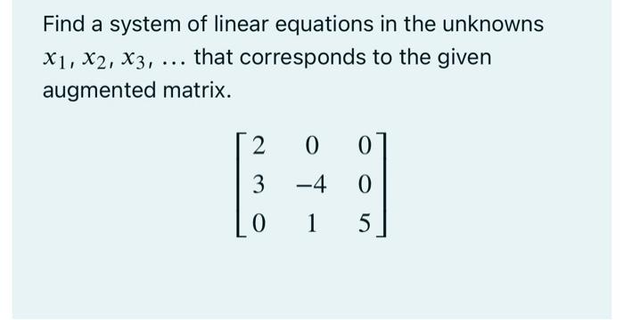 Find a system of linear equations in the unknowns \( x_{1}, x_{2}, x_{3}, \ldots \) that corresponds to the given augmented m