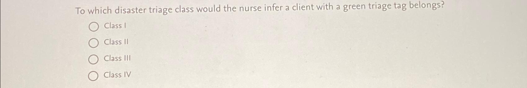 Solved To which disaster triage class would the nurse infer | Chegg.com