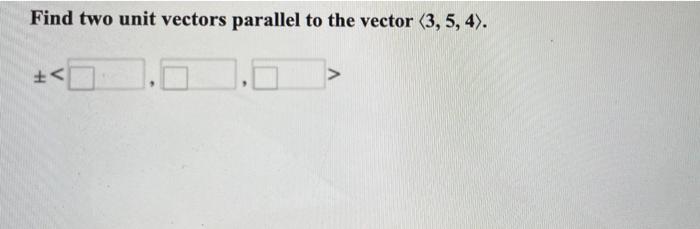 Solved Find two unit vectors parallel to the vector (3, 5, | Chegg.com