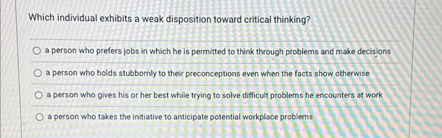 which individual exhibits a weak disposition toward critical thinking