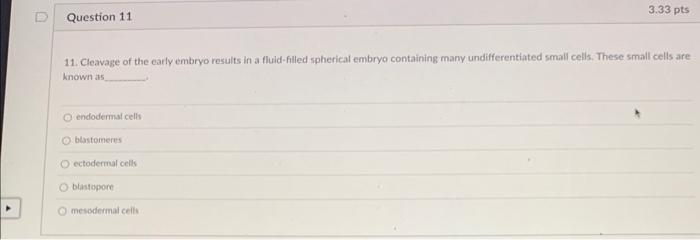 11. Cleavage of the early embryo results in a fluld-filled spherical embryo containing many undifferentiated small cells. The