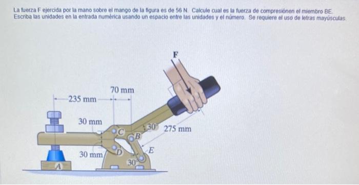 La fuerza F ejercida por la mano sobre el mango de la figura es de \( 56 \mathrm{~N} \). Calcule cual es la fuerza de compres