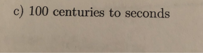 Solved C 100 Centuries To Seconds 5 Estimate The Follow Chegg Com