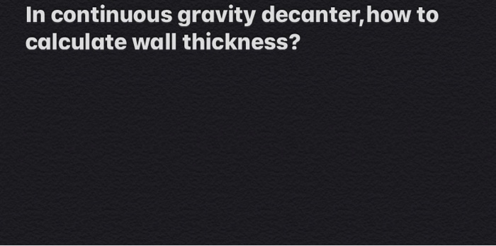 solved-in-continuous-gravity-decanter-how-to-calculate-wall-chegg