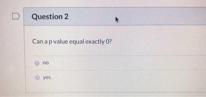 Solved Question 2 Can A P Value Equal Exactly 0 No Yes Chegg Solved Question 2 Can A P Value Equal Exactly 0 No Yes Chegg