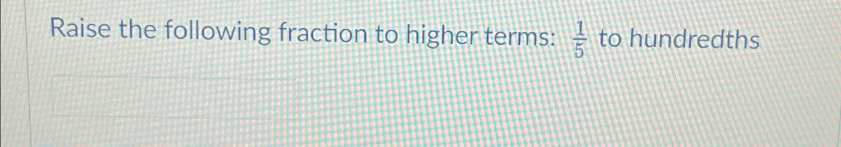 Solved Raise the following fraction to higher terms: 15 ﻿to | Chegg.com