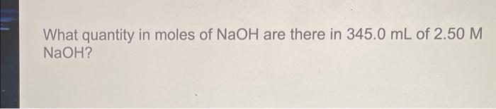 Solved What quantity in moles of NaOH are there in 345.0 mL | Chegg.com