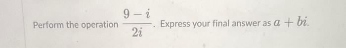 Solved Perform the operation 2i9−i. Express your final | Chegg.com