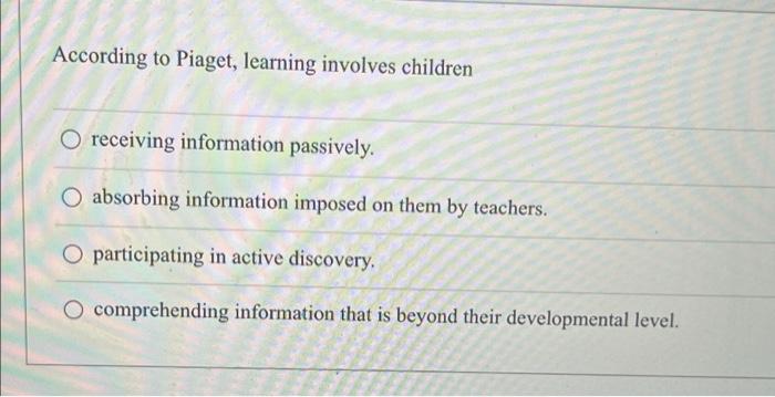 Solved According to Piaget learning involves children Chegg