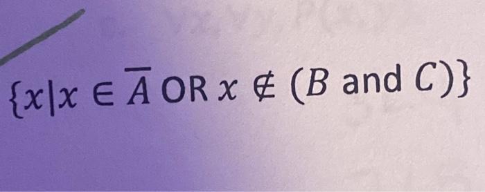 Solved {x∣x∈Aˉ OR x∈/(B and C)} | Chegg.com
