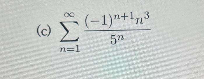 Solved (c) ∑n=1∞5n(−1)n+1n3 | Chegg.com