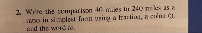 Solved 2. Write the comparison 40 miles to 240 miles as a | Chegg.com