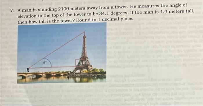 7. A man is standing 2100 meters away from a tower. He measures the angle of elevation to the top of the tower to be \( 34.1 