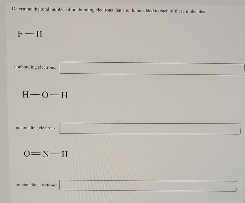 Determine the total number of nonbonding electrons that should be added to cach of these molecules. F —H nonbonding electrons