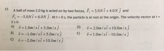 Solved 15 A Ball Of Mass 2 0 Kg Is Acted On By Two Forces Chegg Com