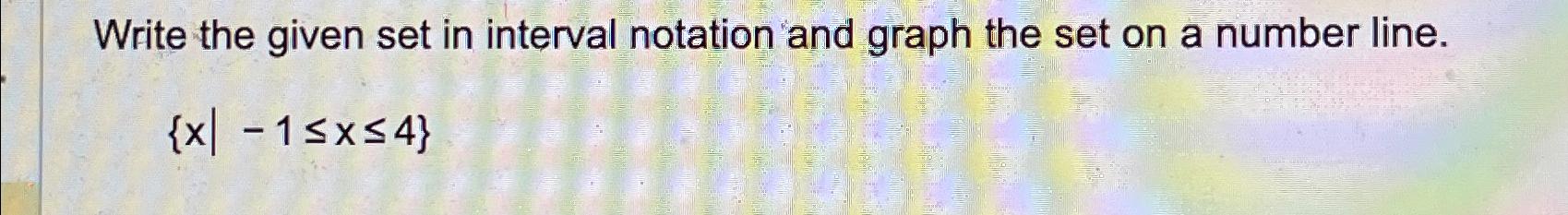 Solved Write the given set in interval notation and graph | Chegg.com