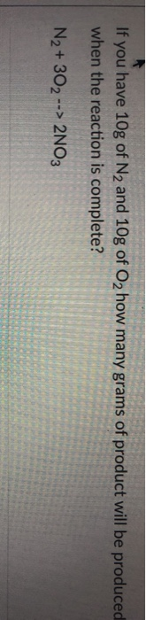 Solved If you have 10g of N2 and 10g of O2 how many grams of | Chegg.com