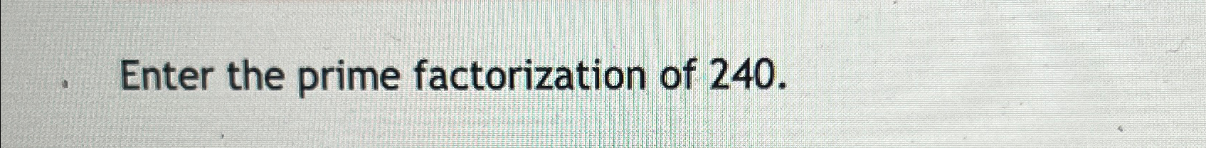 Solved Enter the prime factorization of 240. | Chegg.com