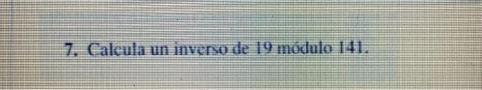7. Calcula un inverso de 19 módulo 141.