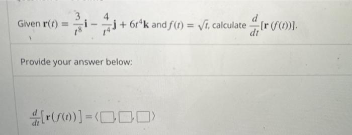 Solved Given r(t)=t83i−t44j+6t4k and f(t)=t, calculate | Chegg.com