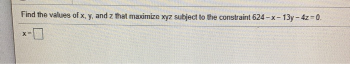 Solved Find the values of x, y, and z that maximize xyz | Chegg.com